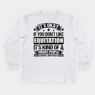 It's Okay If You Don't Like Equitation It's Kind Of A Smart People Sports Anyway Equitation Lover Kids Long Sleeve T-Shirt